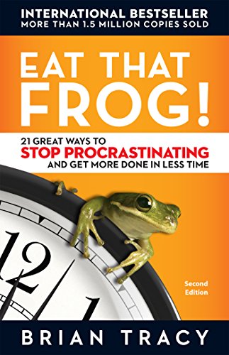 Eat That Frog! 21 great ways to stop procrastinating and get more done in less time