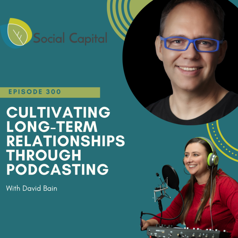 300: Cultivating Long-term Relationships through Podcasting - with David Bain