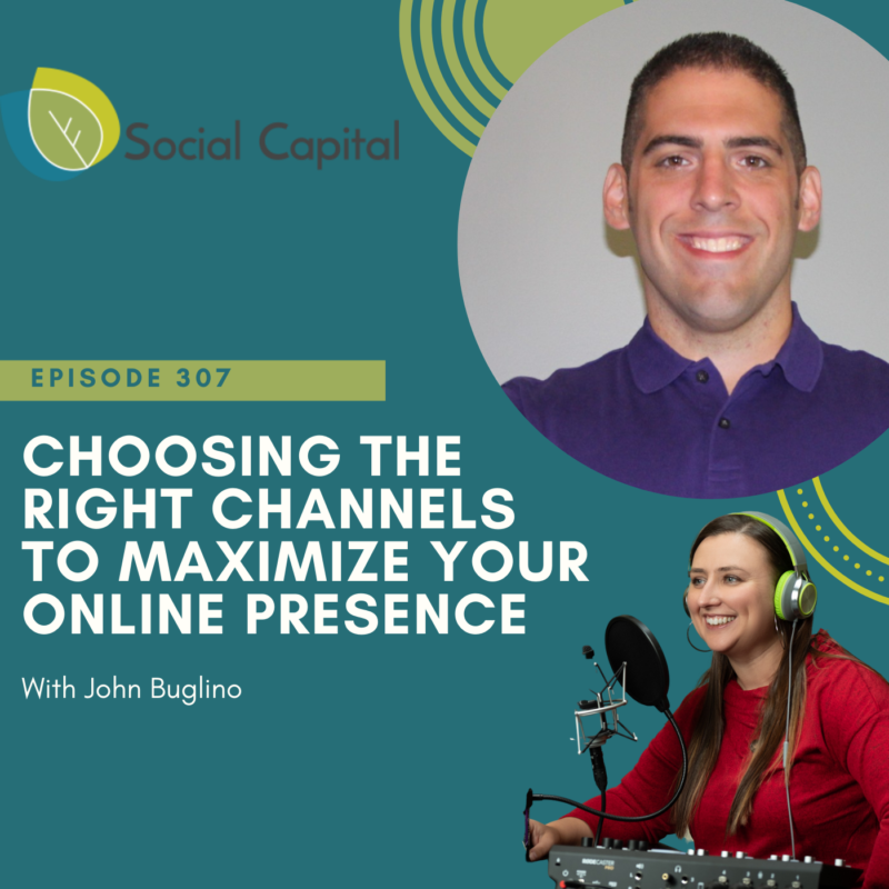 307: Choosing The Right Channels To Maximize Your Online Presence - with John Buglino